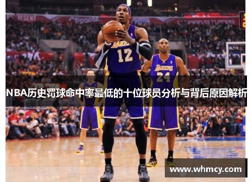 NBA历史罚球命中率最低的十位球员分析与背后原因解析
