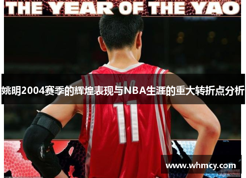 姚明2004赛季的辉煌表现与NBA生涯的重大转折点分析