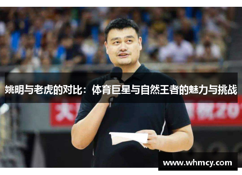 姚明与老虎的对比：体育巨星与自然王者的魅力与挑战