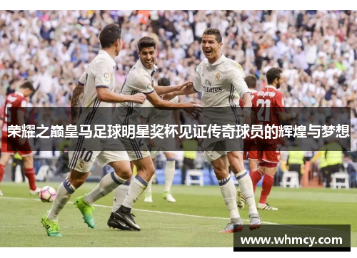 荣耀之巅皇马足球明星奖杯见证传奇球员的辉煌与梦想